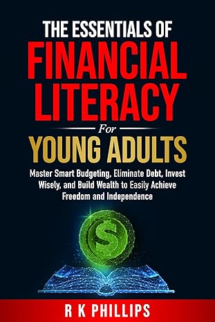 The Essentials of Financial Literacy: Master Smart Budgeting, Eliminate Debt, Invest Wisely, and Build Wealth to Easily Achieve Freedom and Independence - Epub + Converted Pdf